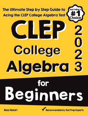 CLEP College Algebra for Beginners: The Ultimate Step by Step Guide to Preparing for the CLEP College Algebra Test