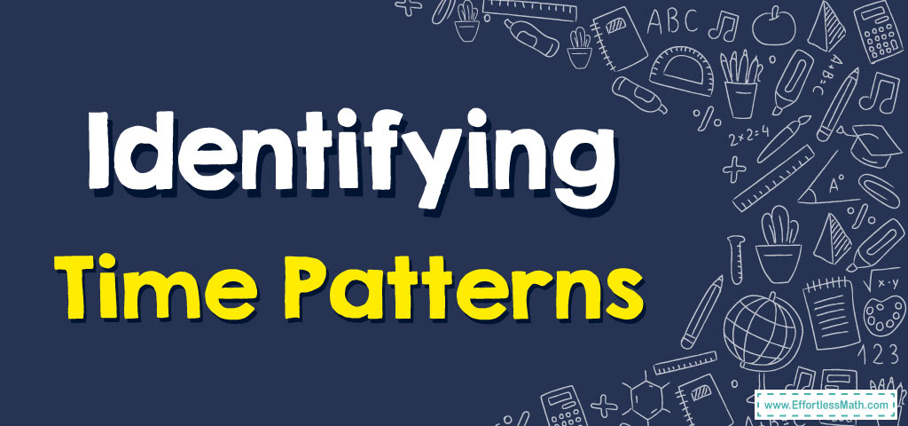 How to Identify Time Patterns - Effortless Math: We Help Students Learn ...