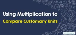How to Use Multiplication to Compare Customary Units
