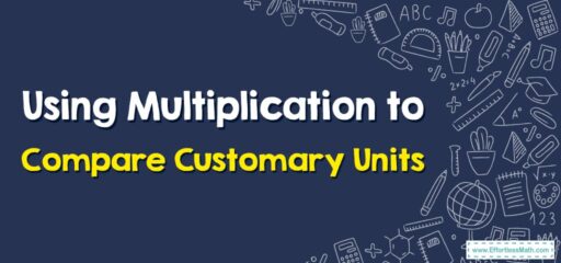 How to Use Multiplication to Compare Customary Units