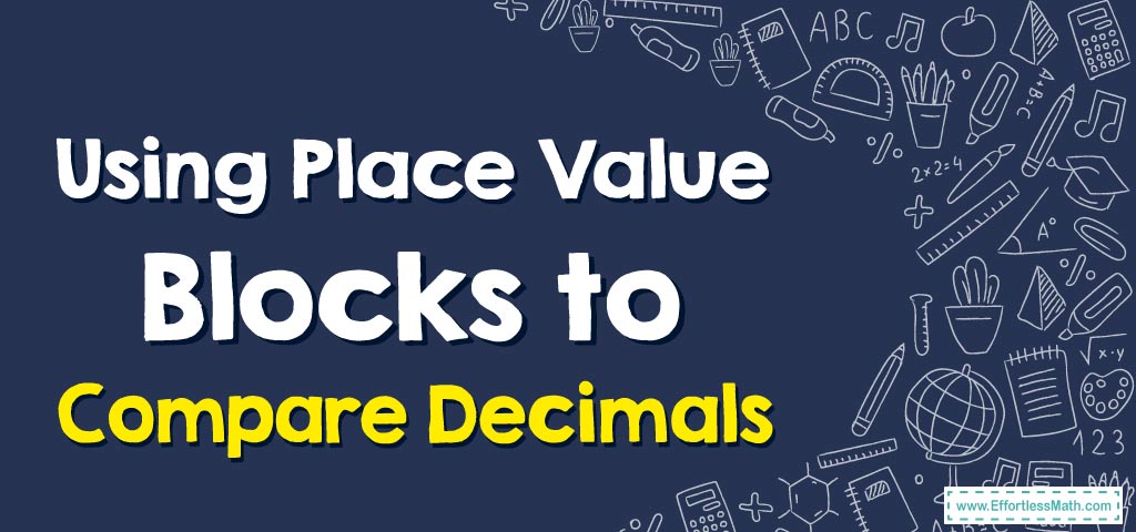 How to Use Place Value Blocks to Compare Decimals - Effortless Math: We ...