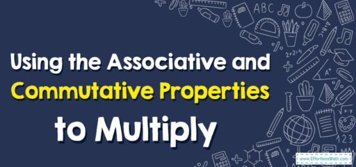 How to Use the Associative and Commutative Properties to Multiply