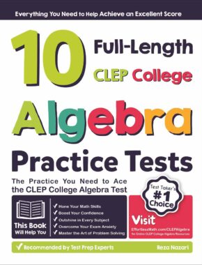 10 Full Length CLEP College Algebra Practice Tests: The Practice You Need to Ace the CLEP College Algebra Test