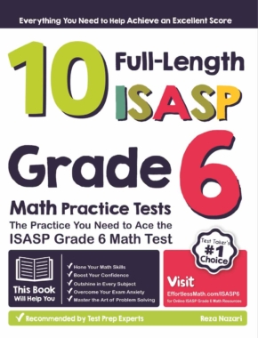10 Full-Length ISASP Grade 6 Math Practice Tests: The Practice You Need to Ace the ISASP Grade 6 Math Test