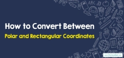 How to Convert Between Polar and Rectangular Coordinates