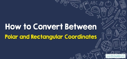 How to Convert Between Polar and Rectangular Coordinates