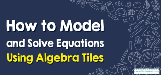 How to Model and Solve Equations Using Algebra Tiles