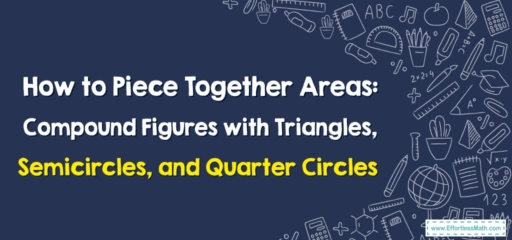 How to Piece Together Areas: Compound Figures with Triangles, Semicircles, and Quarter Circles