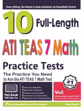 10 Full Length ATI TEAS 7 Math Practice Tests: The Practice You Need to Ace the ATI TEAS 7 Math Test