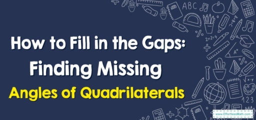 How to Fill in the Gaps: Finding Missing Angles of Quadrilaterals