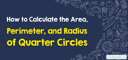 How to Calculate the Area, Perimeter, and Radius of Quarter Circles