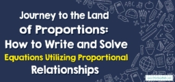 Journey to the Land of Proportions: How to Write and Solve Equations Utilizing Proportional Relationships