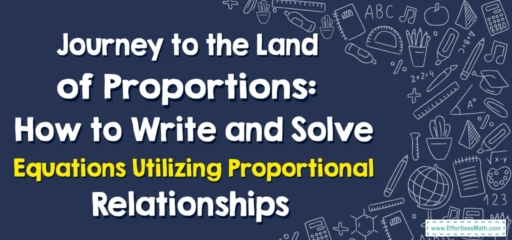 Journey to the Land of Proportions: How to Write and Solve Equations Utilizing Proportional Relationships