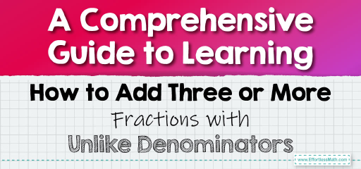A Comprehensive Guide to Learning How to Add Three or More Fractions with Unlike Denominators