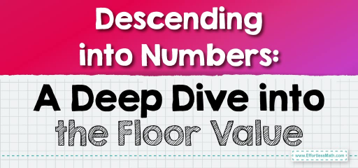 Descending into Numbers: A Deep Dive into the Floor Value
