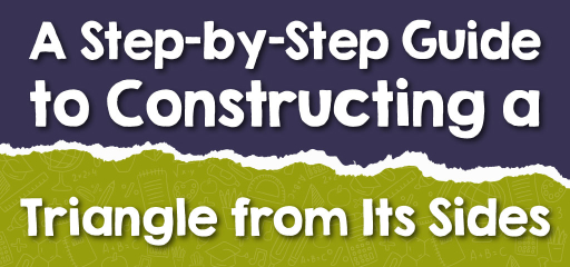 A Step-by-Step Guide to Constructing a Triangle from Its Sides