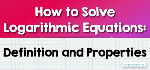 How to Solve Logarithmic Equations: Definition and Properties