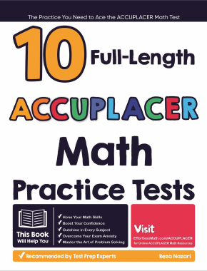 10 Full Length ACCUPLACER Math Practice Tests: The Practice You Need to Ace the ACCUPLACER Math Test