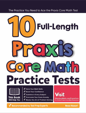 10 Full Length Praxis Core Math Practice Tests: The Practice You Need to Ace the Praxis Core Math Test