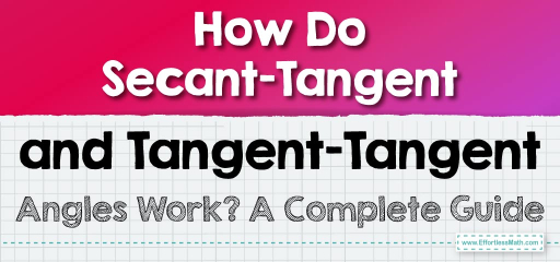 How Do Secant-Tangent and Tangent-Tangent Angles Work? A Complete Guide