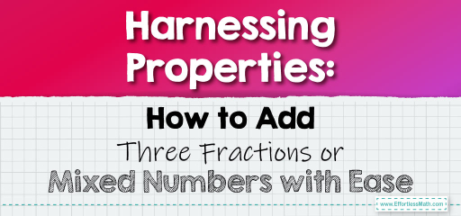 Harnessing Properties: How to Add Three Fractions or Mixed Numbers with Ease