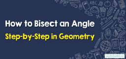 How to Bisect an Angle Step-by-Step in Geometry