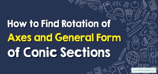 How to Find Rotation of Axes and General Form of Conic Sections