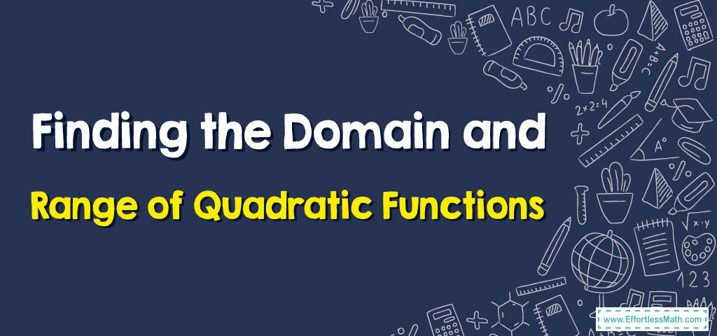 How to Find the Domain and Range of Quadratic Functions - Effortless ...