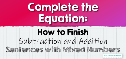 Complete the Equation: How to Finish Subtraction and Addition Sentences with Mixed Numbers