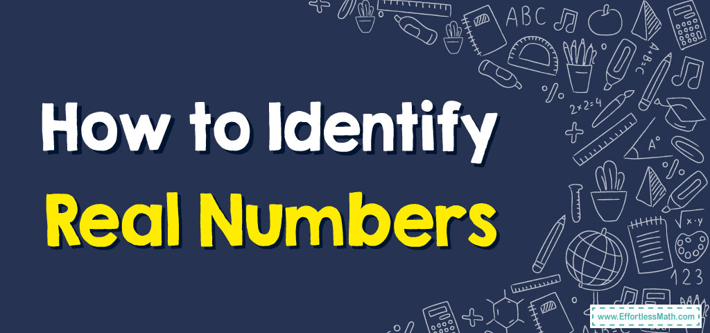 How to Identify Real Numbers - Effortless Math: We Help Students Learn ...