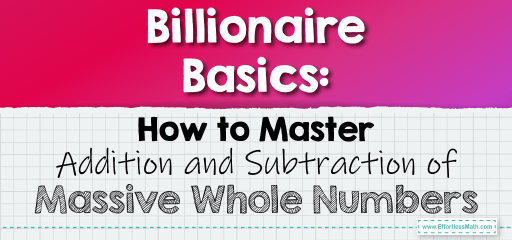 Billionaire Basics: How to Master Addition and Subtraction of Massive Whole Numbers