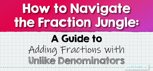 How to Navigate the Fraction Jungle: A Guide to Adding Fractions with Unlike Denominators