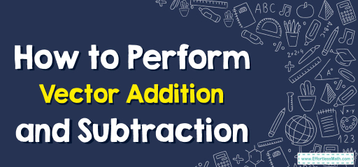 How to Perform Vector Addition and Subtraction