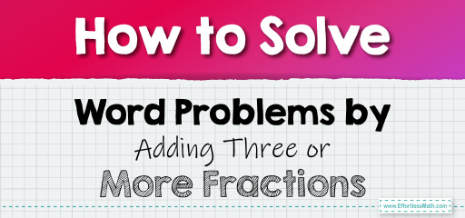 How to Solve Word Problems by Adding Three or More Fractions