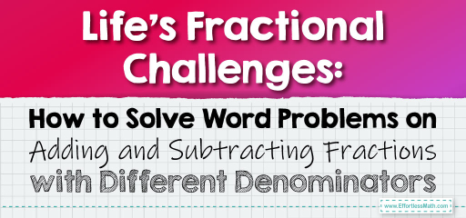 Life’s Fractional Challenges: How to Solve Word Problems on Adding and Subtracting Fractions with Different Denominators