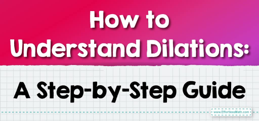 How to Understand Dilations: A Step-by-Step Guide
