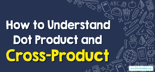 How to Understand Dot Product and Cross-Product