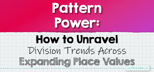 Pattern Power: How to Unravel Division Trends Across Expanding Place Values