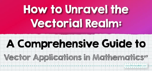 How to Unravel the Vectorial Realm: A Comprehensive Guide to Vector Applications in Mathematics”