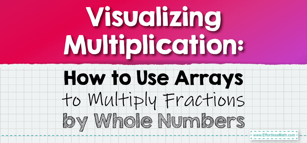 Visualizing Multiplication: How to Use Arrays to Multiply Fractions by ...