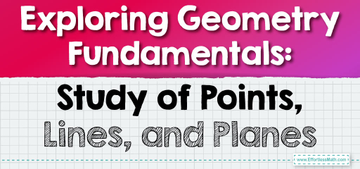 Exploring Geometry Fundamentals: Study of Points, Lines, and Planes