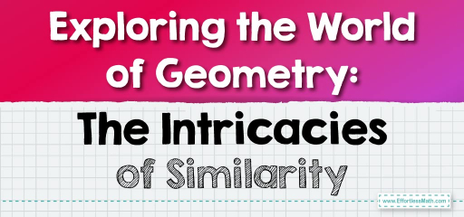 Exploring the World of Geometry: The Intricacies of Similarity