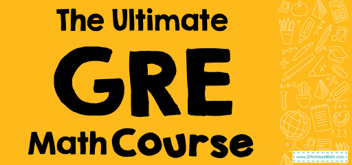 The Ultimate GRE Math Course: The Only Course You Need for Success