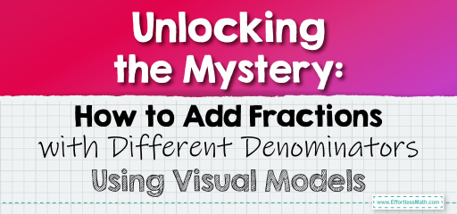 Unlocking the Mystery: How to Add Fractions with Different Denominators Using Visual Models