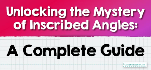 Unlocking the Mystery of Inscribed Angles: A Complete Guide