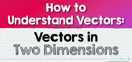 How to Understand Vectors: Vectors in Two Dimensions