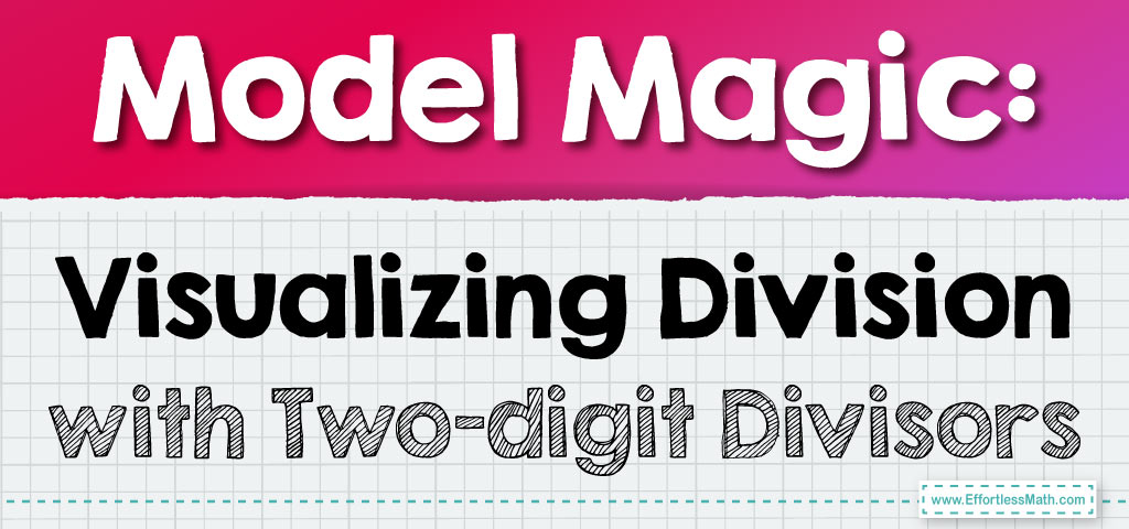 Model Magic: Visualizing Division with Two-digit Divisors - Effortless ...