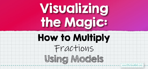 Visualizing the Magic: How to Multiply Fractions Using Models