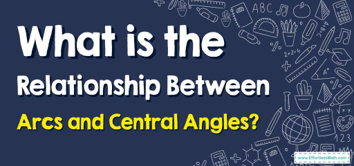What is the Relationship Between Arcs and Central Angles?