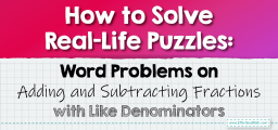 How to Solve Real-Life Puzzles: Word Problems on Adding and Subtracting Fractions with Like Denominators